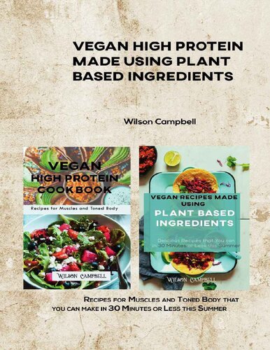 VEGAN HIGH PROTEIN MADE USING PLANT BASED INGREDIENTS : Recipes for Muscles and Toned Body that you can make in 30 Minutes or Less this Summer