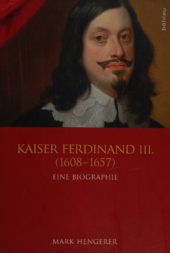 Kaiser Ferdinand III. (1608-1657): Eine Biographie