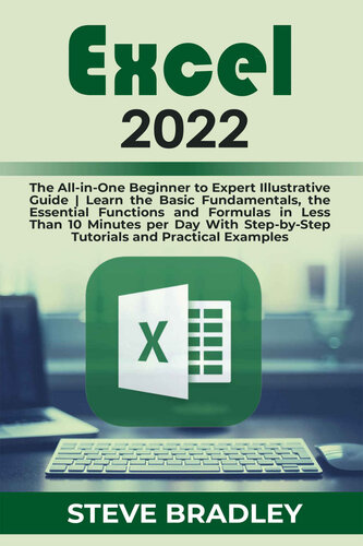 EXCEL 2022: The All-in-One Beginner to Expert Illustrative Guide | Learn the Basic Fundamentals, the Essential Functions and Formulas in Less Than 10 Minutes per Day With Step-by-Step Tutorials