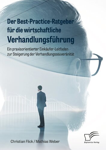 Der Best-Practice-Ratgeber für die wirtschaftliche Verhandlungsführung: Ein praxisorientierter Einkäufer-Leitfaden zur Steigerung der Verhandlungssouveränität