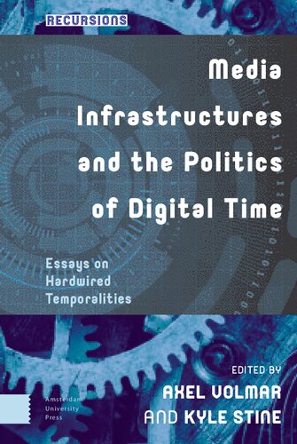 Media Infrastructures And The Politics Of Digital Time: Essays On Hardwired Temporalities