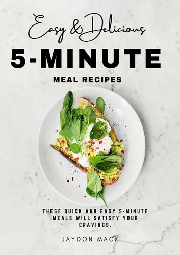 Easy and Delicious 5-Minute Meal Recipes: These Quick and Easy 5-minute Meals Will Satisfy Your Cravings