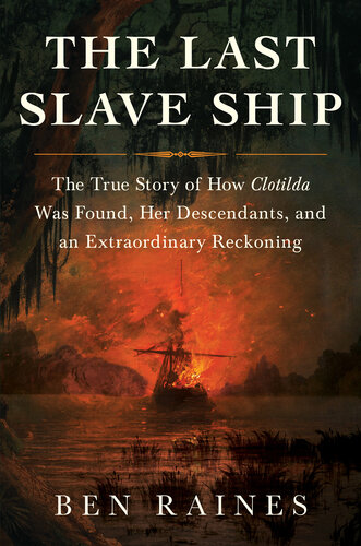 The Last Slave Ship: The True Story of How Clotilda Was Found, Her Descendants, and an Extraordinary Reckoning