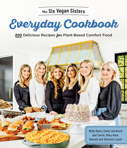 The Six Vegan Sisters Everyday Cookbook: 200 Delicious Recipes for Plant-Based Comfort Food