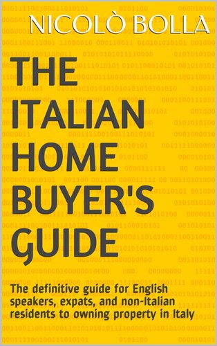 The Italian Home Buyer's Guide: The definitive guide for English speakers, expats, and non-Italian residents to owning property in Italy