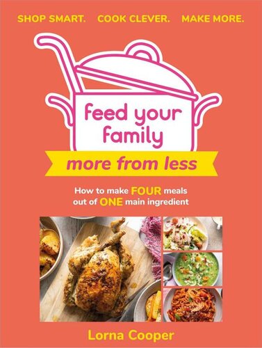 Feed Your Family: More From Less - Shop smart. Cook clever. Make more.: How to make four meals out of one main ingredient