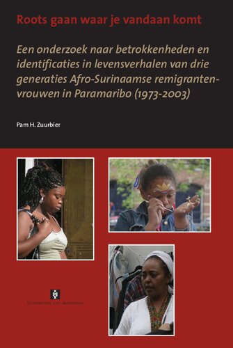 Roots gaan waar je vandaan komt: Een onderzoek naar betrokkenheden en identificaties in levensverhalen van drie generaties Afro-Surinaamse remigrantenvrouwen in Paramaribo (1973-2003)