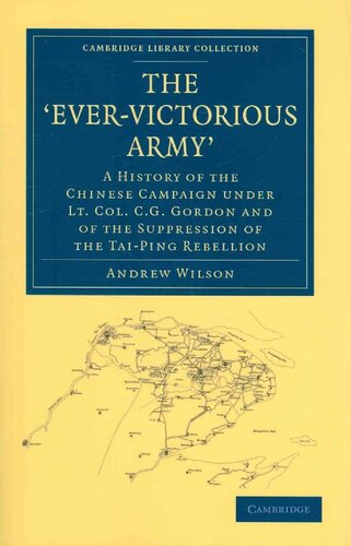 The ‘Ever-Victorious Army’: A History of the Chinese Campaign under Lt. Col. C. G. Gordon and of the Suppression of the Tai-Ping Rebellion