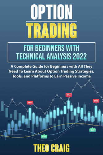 Options Trading for Beginners With Technical Analysis 2022: A Complete Guide for Beginners With All They Need to Learn About Options Trading Strategies, Tools, and Platforms to Earn Passive Income