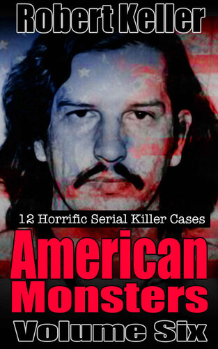 True Crime: American Monsters Vol. 6: 12 Horrific American Serial Killers (Serial Killers US)