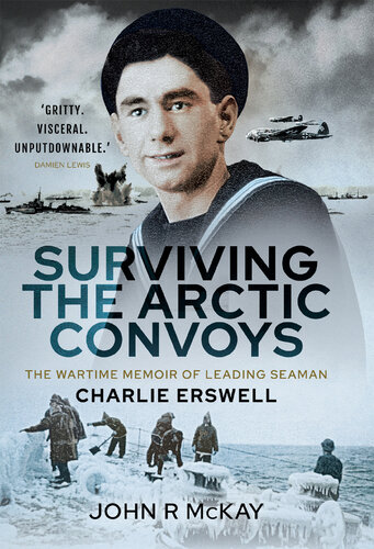 Surviving the Arctic Convoys: The Wartime Memoirs of Leading Seaman Charlie Erswell