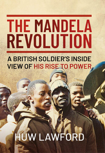 The Mandela Revolution: A British Soldier's Inside View of His Rise to Power