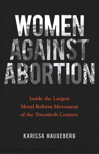 Women Against Abortion: Inside the Largest Moral Reform Movement of the 20th Century