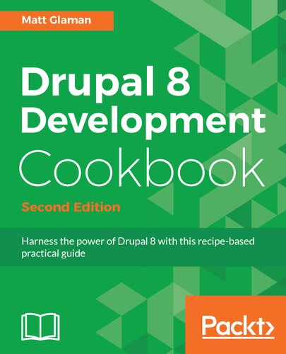 Drupal 8 Development Cookbook: Harness the power of Drupal 8 with this recipe-based practical guide