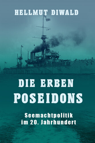 Die Erben Poseidons: Seemachtpolitik im 20. Jahrhundert