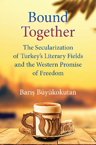 Bound Together: The Secularization of Turkey’s Literary Fields and the Western Promise of Freedom