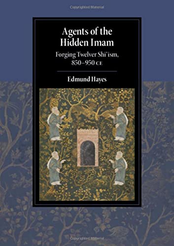 Agents of the Hidden Imam: Forging Twelver Shi‘ism, 850-950 CE