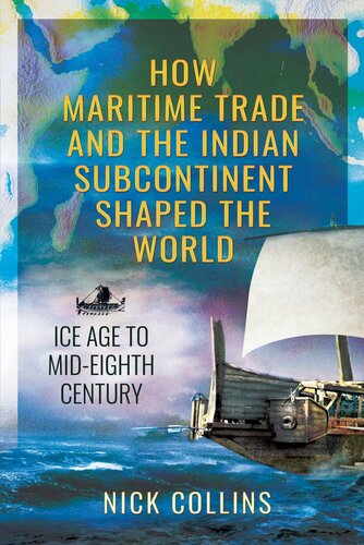 How Maritime Trade and the Indian Subcontinent Shaped the World: Ice Age to Mid-Eighth Century