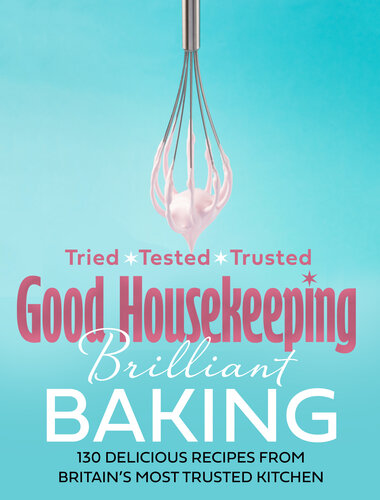 Good Housekeeping Brilliant Baking: 130 Delicious Recipes from Britain’s Most Trusted Kitchen