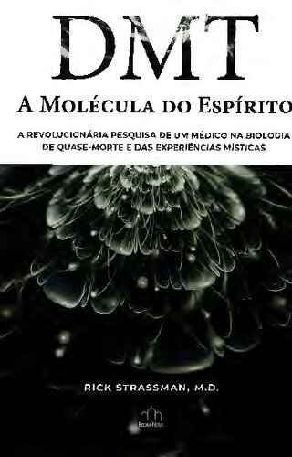 DMT: a molécula do espírito. A revolucionária pesquisa de um médico na biologia de quase-morte e das experiências místicas