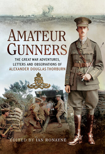 Amateur Gunners: The Great War Adventures, Letters and Observations of Alexander Douglas Thorburn