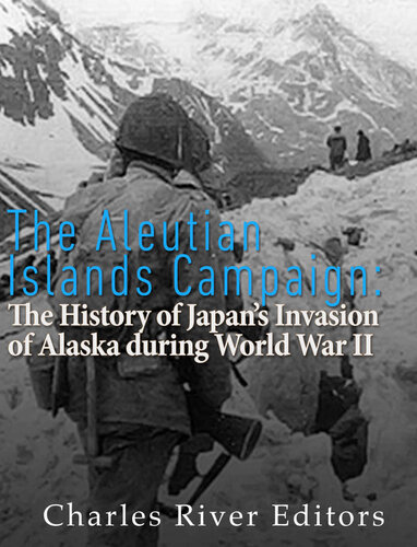 The Aleutian Islands Campaign: The History of Japan’s Invasion of Alaska during World War II