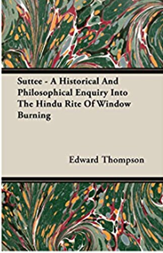 Suttee: A Historical and Philosophical Enquiry into the Hindu Rite of Widow-Burning. The Veranda