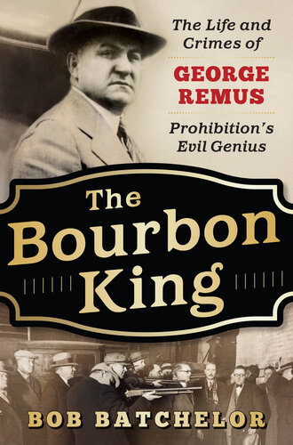 The Bourbon King - The Life and Crimes of George Remus, Prohibition's Evil Genius