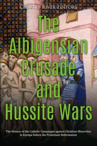 The Albigensian Crusade and Hussite Wars: The History of the Catholic Campaigns against Christian Minorities in Europe before the Protestant Reformation