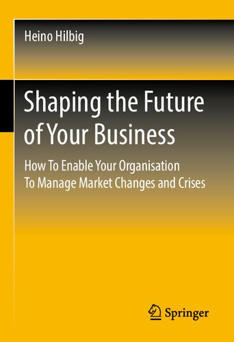 Shaping the Future of Your Business: How To Enable Your Organisation To Manage Market Changes and Crises