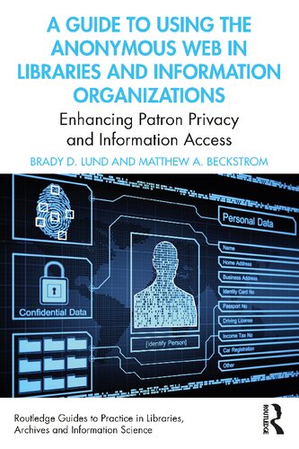 A Guide to Using the Anonymous Web in Libraries and Information Organizations: Enhancing Patron Privacy and Information Access (Routledge Guides to ... Libraries, Archives and Information Science)