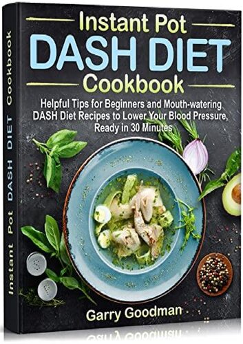 DASH DIET Instant Pot Cookbook: Helpful Tips for Beginners and Mouth-watering DASH Diet Recipes to Lower Your Blood Pressure