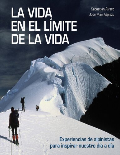 La vida en el límite de la vida: Experiencias de alpinistas para inspirar nuestro día a día