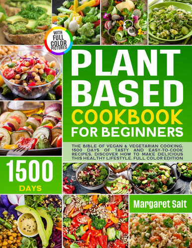 Plant Based Cookbook For Beginners: The Bible Of Vegan & Vegetarian Cooking. 1500 Days Of Tasty And Easy-To-Cook Recipes