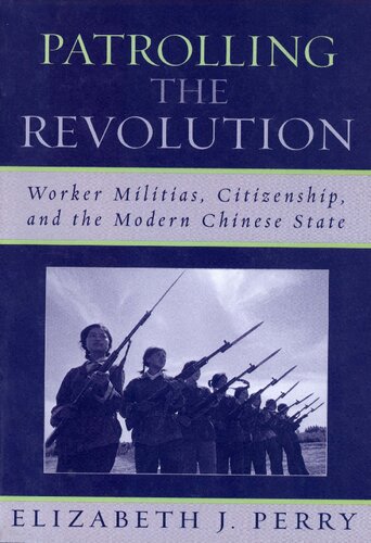 Patrolling the Revolution: Worker Militias, Citizenship, and the Modern Chinese State