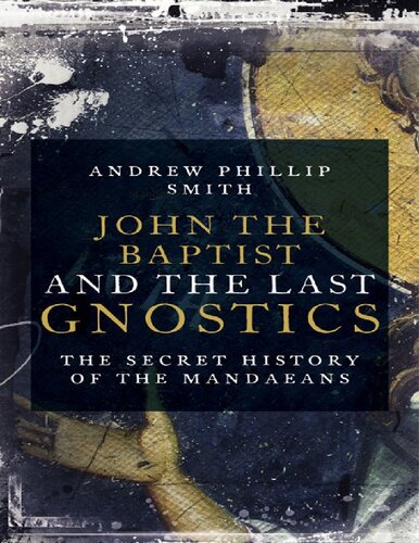 John the Baptist and the Last Gnostics: The Secret History of the Mandaeans