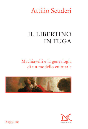 Il libertino in fuga : Machiavelli e la genealogia di un modello culturale