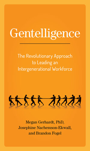 Gentelligence: The Revolutionary Approach to Leading an Intergenerational Workforce