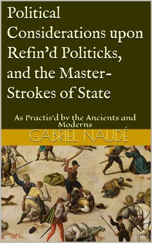 Political Considerations upon Refin'd Politicks, and the Master-Strokes of State: As Practis'd by the Ancients and Moderns