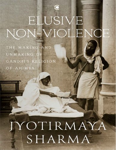 Elusive Nonviolence: The Making and Unmaking of Gandhi’s Religion of Ahimsa