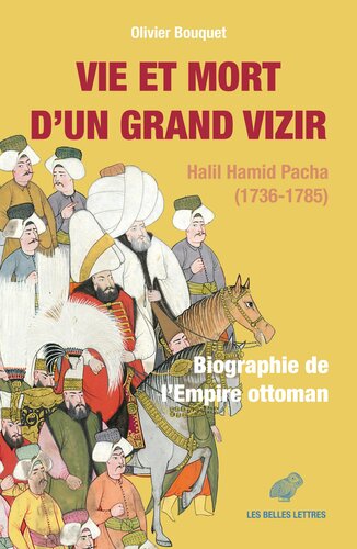 Vie et mort d’un grand vizir: Halil Hamid Pacha (1736-1785). Biographie de l’Empire ottoman