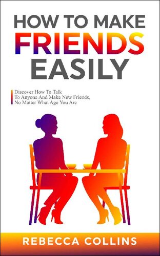 How To Make Friends Easily: Discover How To Talk To Anyone And Make New Friends, No Matter What Age You Are (Love, Friendship And Money)