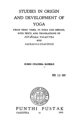 Studies in origin and development of Yoga : from Vedic times, in India and abroad, with texts and translations of Pātañjala Yogasūtra and Haṭhayogapradīpikā