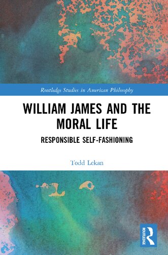 William James and the Moral Life: Responsible Self-fashioning