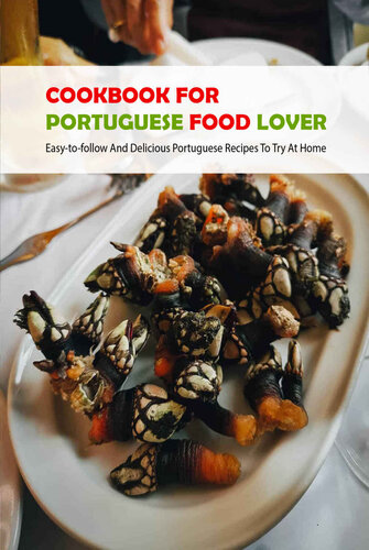 Cookbook For Portuguese Food Lover: Easy-to-follow And Delicious Portuguese Recipes To Try At Home