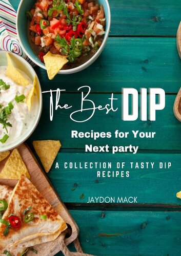 The Best Dip Recipes for Your Next Party: A collection of tasty dip recipes