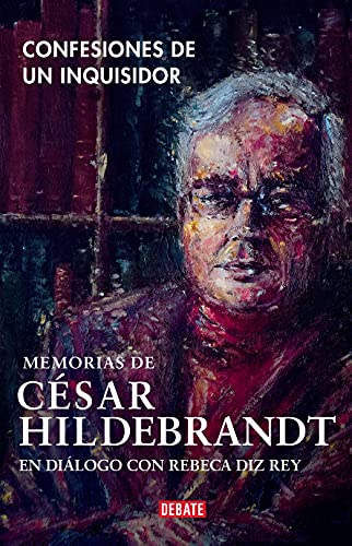 Confesiones de un inquisidor. Memorias de César Hildebrandt en diálogo con Rebeca Diz Rey