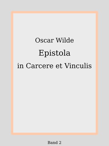 Epistola in Carcere et Vinculis [De Profundis]