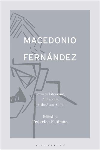 Macedonio Fernández: Between Literature, Philosophy, and the Avant-Garde