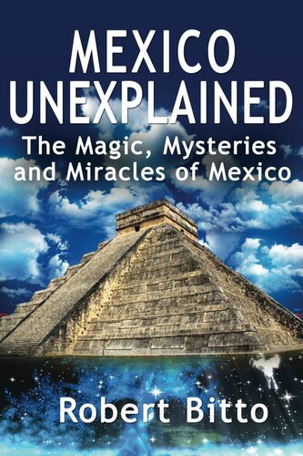 Mexico Unexplained - The Magic, Mysteries, and Miracles of Mexico